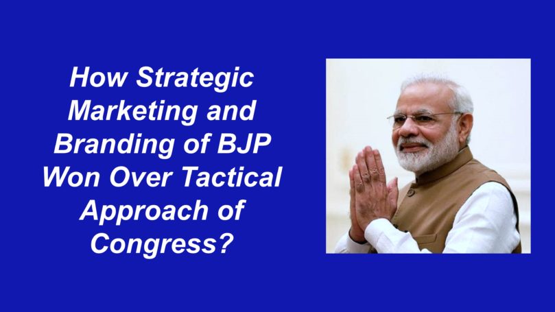 How Strategic Marketing And Branding Of BJP Won Over Tactical Approach of Congress?
