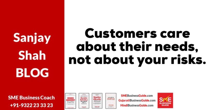 Customers care about their needs, not about your risks.