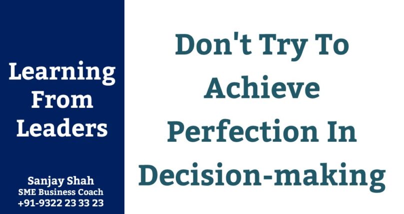 Don’t Try To Achieve Perfection In Decision-making